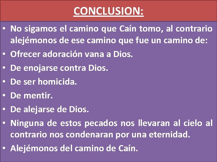 CONCLUSION: • No sigamos el camino que Caín tomo, al contrario alejémonos de ese