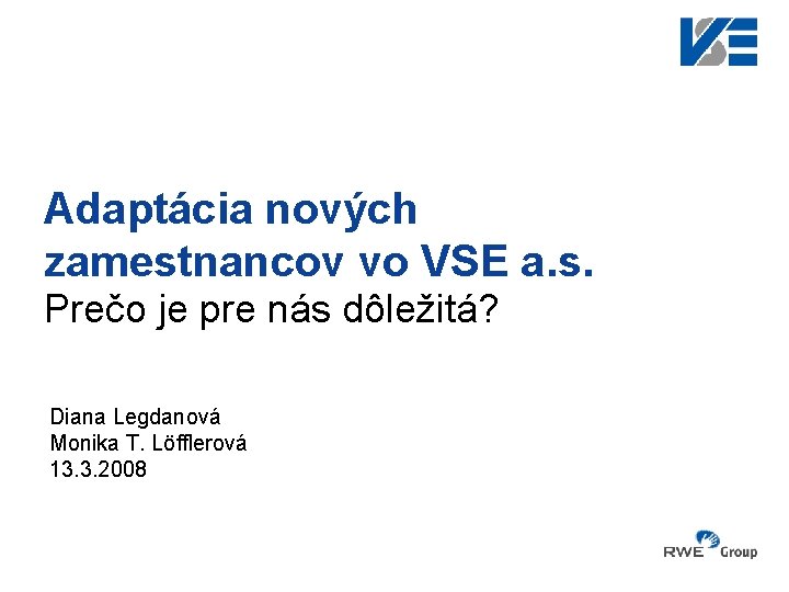 Adaptácia nových zamestnancov vo VSE a. s. Prečo je pre nás dôležitá? Diana Legdanová