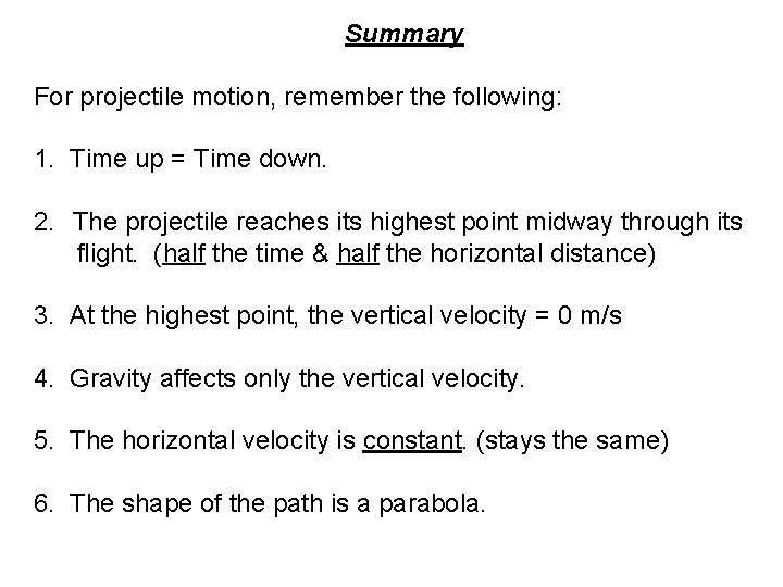 Summary For projectile motion, remember the following: 1. Time up = Time down. 2.