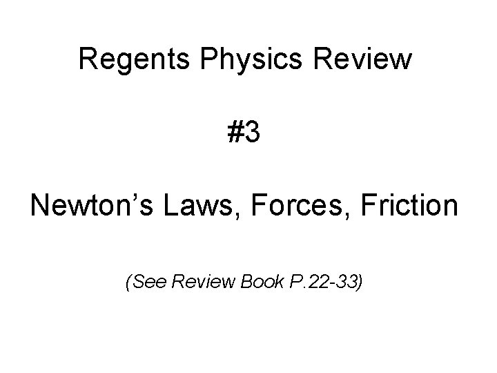 Regents Physics Review #3 Newton’s Laws, Forces, Friction (See Review Book P. 22 -33)