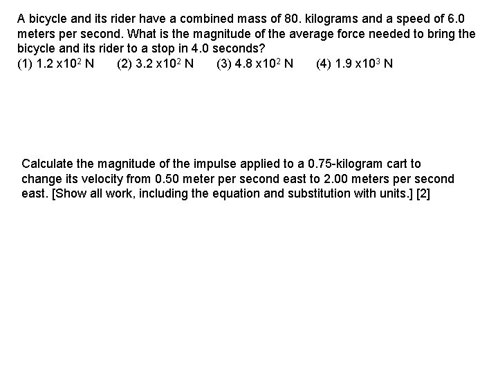 A bicycle and its rider have a combined mass of 80. kilograms and a