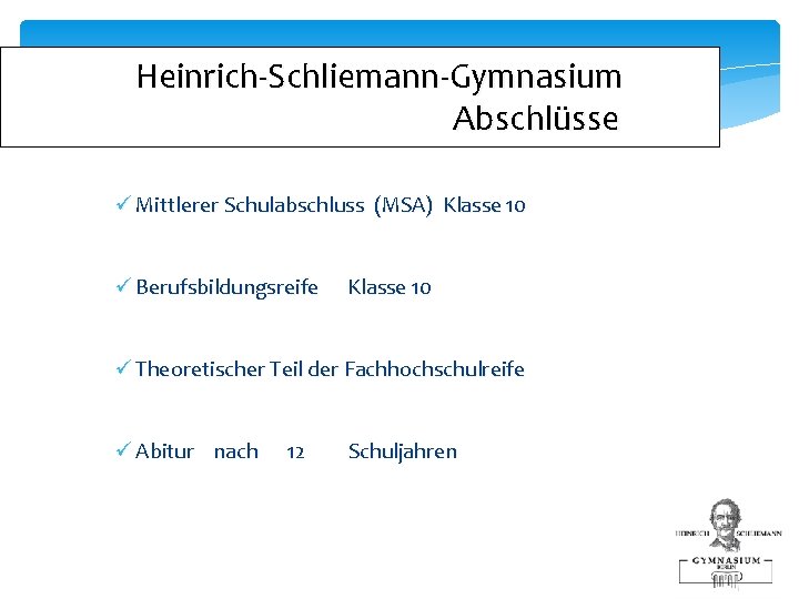 Heinrich-Schliemann-Gymnasium Abschlüsse ü Mittlerer Schulabschluss (MSA) Klasse 10 ü Berufsbildungsreife Klasse 10 ü Theoretischer