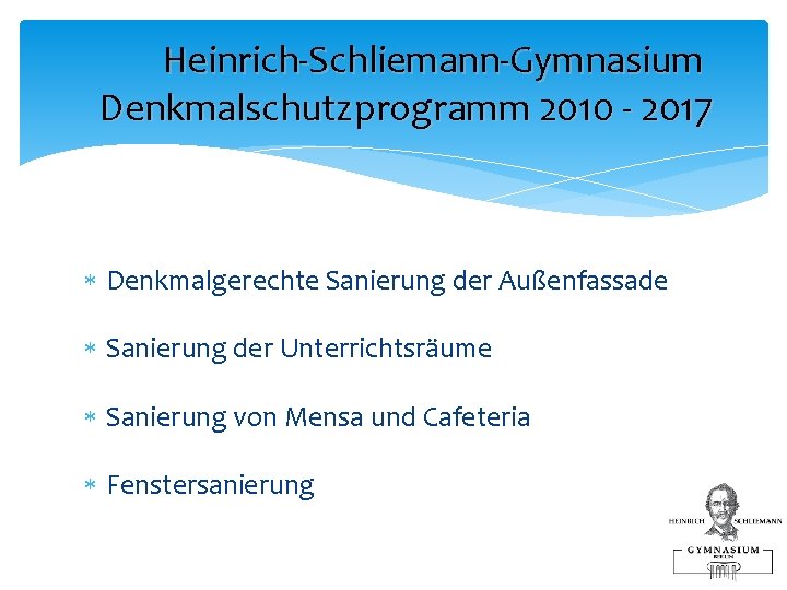 Heinrich-Schliemann-Gymnasium Denkmalschutzprogramm 2010 - 2017 Denkmalgerechte Sanierung der Außenfassade Sanierung der Unterrichtsräume Sanierung von