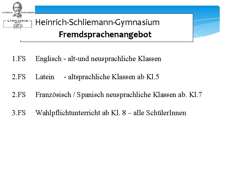 Heinrich-Schliemann-Gymnasium Fremdsprachenangebot 1. FS Englisch - alt-und neusprachliche Klassen 2. FS Latein 2. FS
