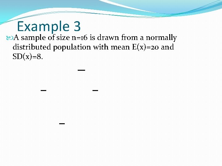 Example 3 A sample of size n=16 is drawn from a normally distributed population