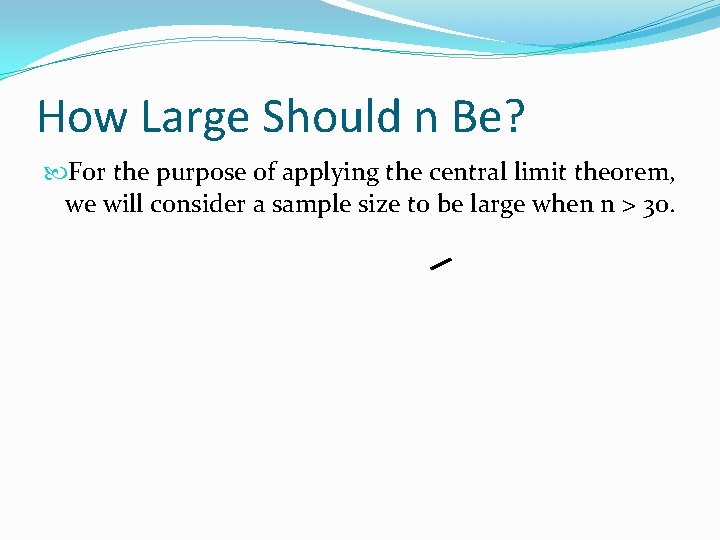 How Large Should n Be? For the purpose of applying the central limit theorem,