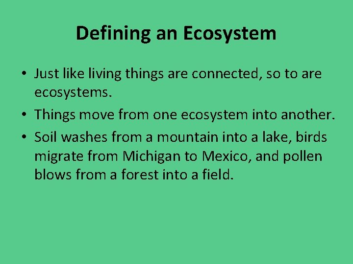 Defining an Ecosystem • Just like living things are connected, so to are ecosystems.