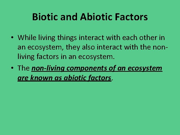 Biotic and Abiotic Factors • While living things interact with each other in an