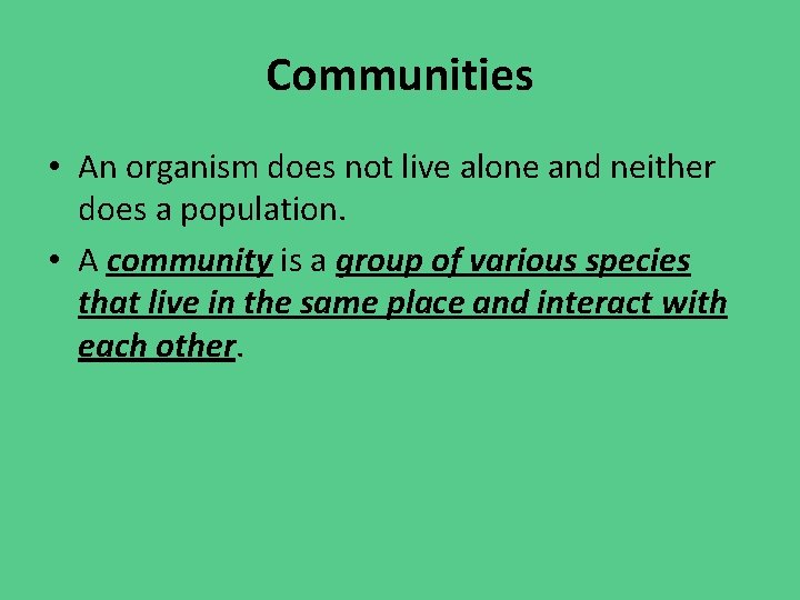 Communities • An organism does not live alone and neither does a population. •