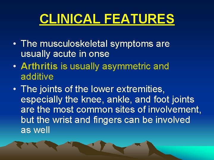 CLINICAL FEATURES • The musculoskeletal symptoms are usually acute in onse • Arthritis is