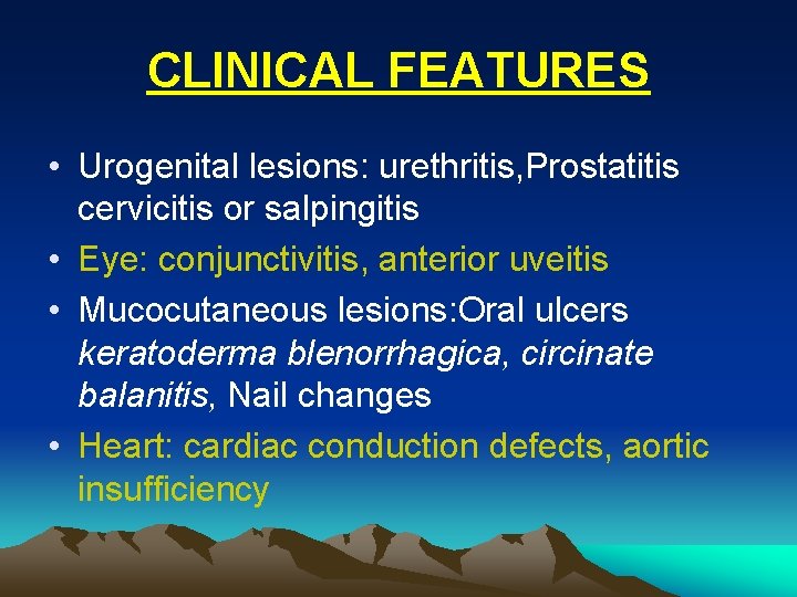 CLINICAL FEATURES • Urogenital lesions: urethritis, Prostatitis cervicitis or salpingitis • Eye: conjunctivitis, anterior