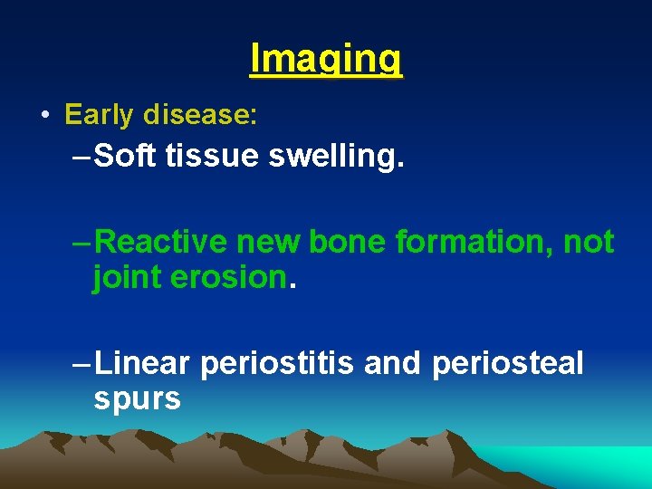Imaging • Early disease: – Soft tissue swelling. – Reactive new bone formation, not