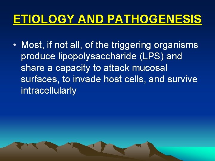 ETIOLOGY AND PATHOGENESIS • Most, if not all, of the triggering organisms produce lipopolysaccharide