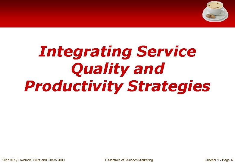 Integrating Service Quality and Productivity Strategies Slide © by Lovelock, Wirtz and Chew 2009 Integrating Service Quality and Productivity Strategies Slide © by Lovelock, Wirtz and Chew 2009