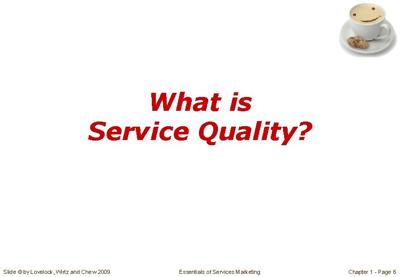 What is Service Quality? Slide © by Lovelock, Wirtz and Chew 2009 Essentials of What is Service Quality? Slide © by Lovelock, Wirtz and Chew 2009 Essentials of