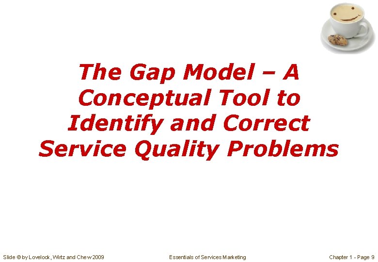The Gap Model – A Conceptual Tool to Identify and Correct Service Quality Problems The Gap Model – A Conceptual Tool to Identify and Correct Service Quality Problems