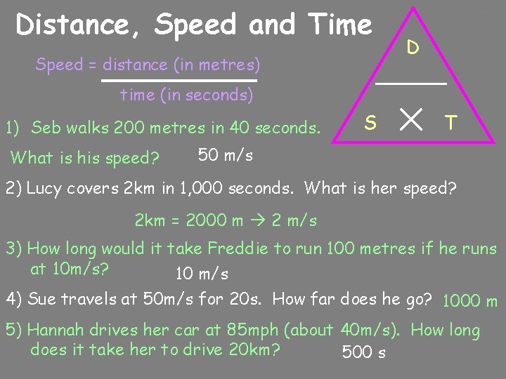 Distance, Speed and Time Speed = distance (in metres) 10/24/2020 D time (in seconds)