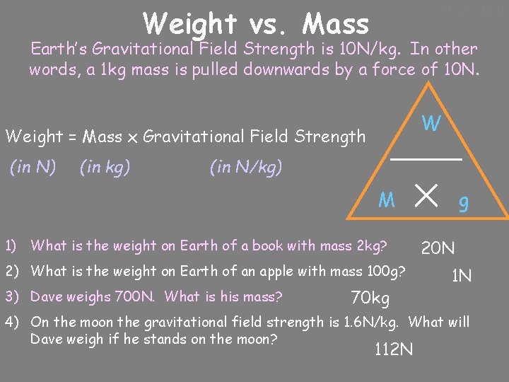 10/24/2020 Weight vs. Mass Earth’s Gravitational Field Strength is 10 N/kg. In other words,