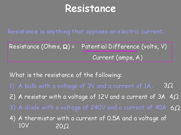 Resistance 10/24/2020 Resistance is anything that opposes an electric current. Resistance (Ohms, ) =