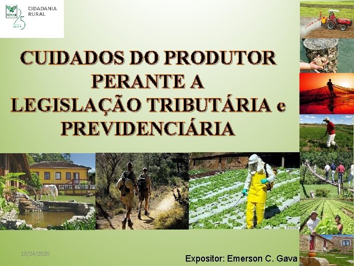CUIDADOS DO PRODUTOR PERANTE A LEGISLAÇÃO TRIBUTÁRIA e PREVIDENCIÁRIA 10/24/2020 Expositor: Emerson C. Gava