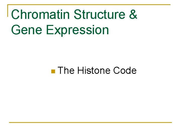 Chromatin Structure & Gene Expression n The Histone Code 
