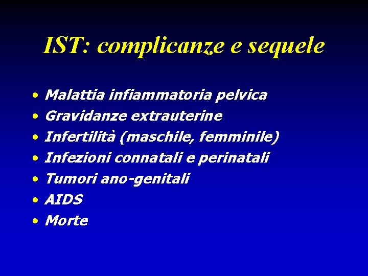 IST: complicanze e sequele • • Malattia infiammatoria pelvica Gravidanze extrauterine Infertilità (maschile, femminile)