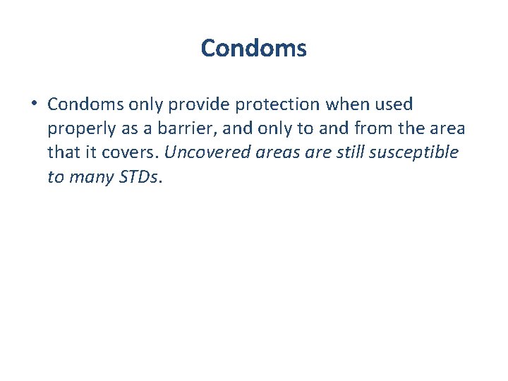 Condoms • Condoms only provide protection when used properly as a barrier, and only