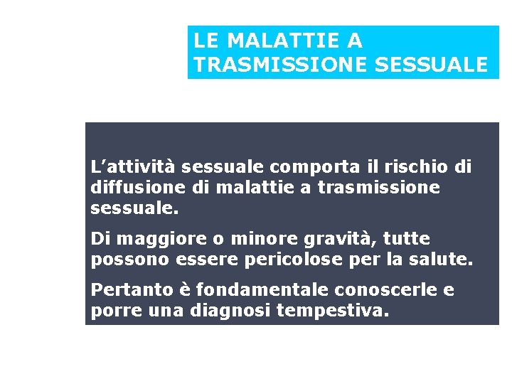 LE MALATTIE A TRASMISSIONE SESSUALE L’attività sessuale comporta il rischio di diffusione di malattie