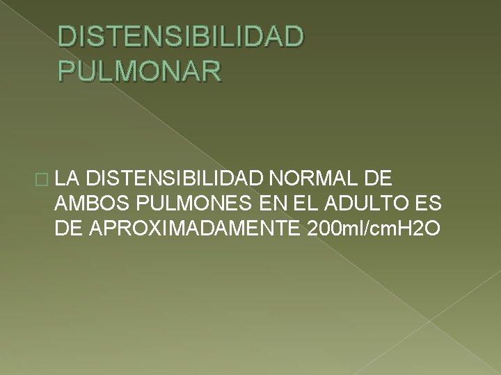 DISTENSIBILIDAD PULMONAR � LA DISTENSIBILIDAD NORMAL DE AMBOS PULMONES EN EL ADULTO ES DE