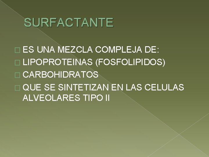 SURFACTANTE � ES UNA MEZCLA COMPLEJA DE: � LIPOPROTEINAS (FOSFOLIPIDOS) � CARBOHIDRATOS � QUE