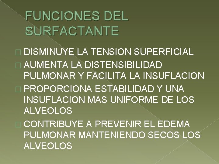 FUNCIONES DEL SURFACTANTE � DISMINUYE LA TENSION SUPERFICIAL � AUMENTA LA DISTENSIBILIDAD PULMONAR Y