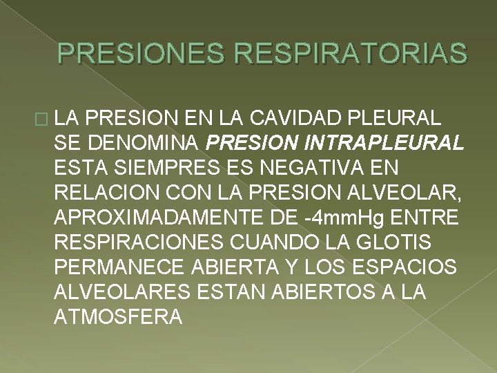 PRESIONES RESPIRATORIAS � LA PRESION EN LA CAVIDAD PLEURAL SE DENOMINA PRESION INTRAPLEURAL ESTA