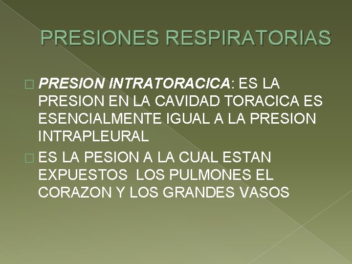 PRESIONES RESPIRATORIAS � PRESION INTRATORACICA: ES LA PRESION EN LA CAVIDAD TORACICA ES ESENCIALMENTE