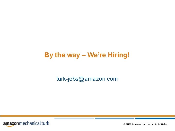 By the way – We’re Hiring! turk-jobs@amazon. com © 2009 Amazon. com, Inc. or