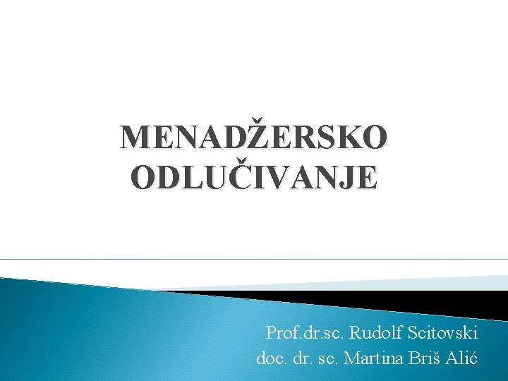 MENADŽERSKO ODLUČIVANJE Prof. dr. sc. Rudolf Scitovski doc. dr. sc. Martina Briš Alić MENADŽERSKO ODLUČIVANJE Prof. dr. sc. Rudolf Scitovski doc. dr. sc. Martina Briš Alić