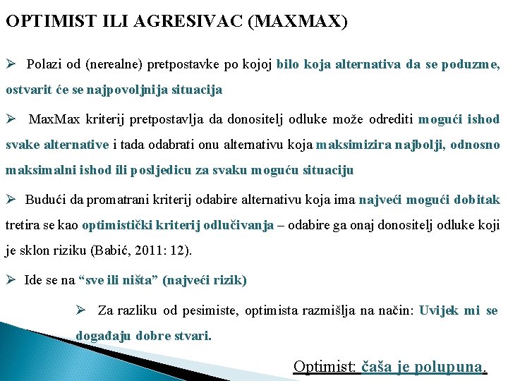 OPTIMIST ILI AGRESIVAC (MAXMAX) Ø Polazi od (nerealne) pretpostavke po kojoj bilo koja alternativa OPTIMIST ILI AGRESIVAC (MAXMAX) Ø Polazi od (nerealne) pretpostavke po kojoj bilo koja alternativa