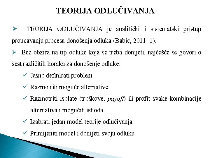 TEORIJA ODLUČIVANJA Ø TEORIJA ODLUČIVANJA je analitički i sistematski pristup proučavanju procesa donošenja odluka TEORIJA ODLUČIVANJA Ø TEORIJA ODLUČIVANJA je analitički i sistematski pristup proučavanju procesa donošenja odluka