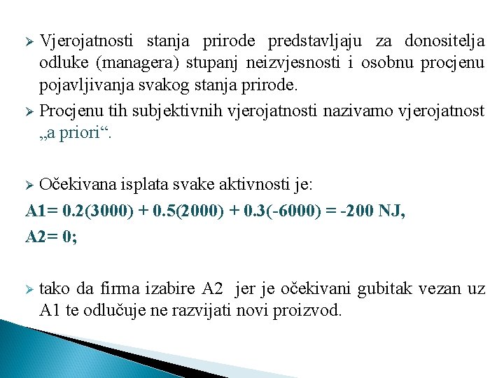 Vjerojatnosti stanja prirode predstavljaju za donositelja odluke (managera) stupanj neizvjesnosti i osobnu procjenu pojavljivanja Vjerojatnosti stanja prirode predstavljaju za donositelja odluke (managera) stupanj neizvjesnosti i osobnu procjenu pojavljivanja