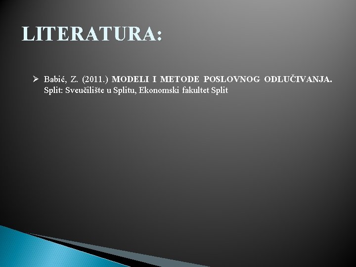 LITERATURA: Ø Babić, Z. (2011. ) MODELI I METODE POSLOVNOG ODLUČIVANJA. Split: Sveučilište u LITERATURA: Ø Babić, Z. (2011. ) MODELI I METODE POSLOVNOG ODLUČIVANJA. Split: Sveučilište u