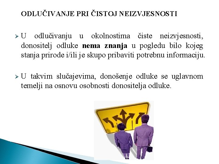 ODLUČIVANJE PRI ČISTOJ NEIZVJESNOSTI Ø U odlučivanju u okolnostima čiste neizvjesnosti, donositelj odluke nema ODLUČIVANJE PRI ČISTOJ NEIZVJESNOSTI Ø U odlučivanju u okolnostima čiste neizvjesnosti, donositelj odluke nema
