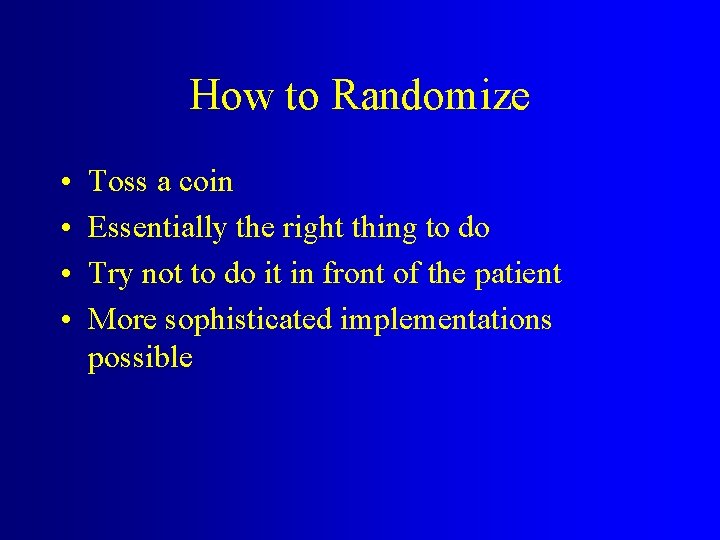 How to Randomize • • Toss a coin Essentially the right thing to do