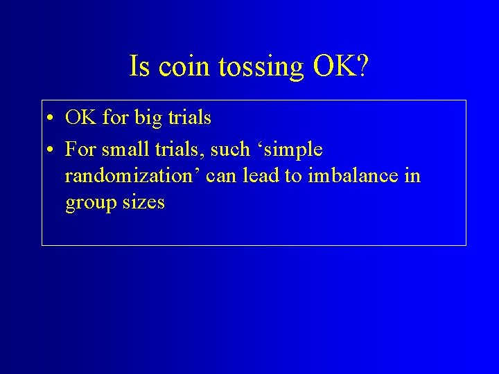 Is coin tossing OK? • OK for big trials • For small trials, such