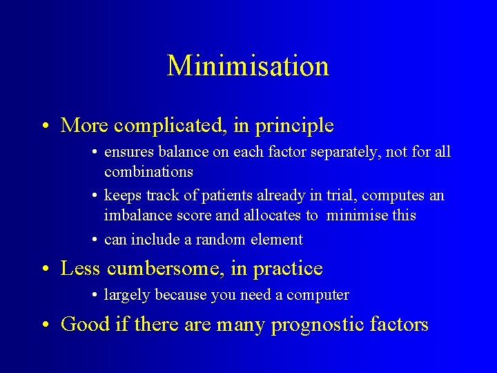 Minimisation • More complicated, in principle • ensures balance on each factor separately, not