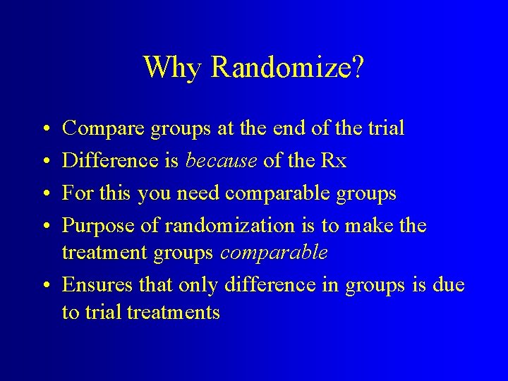 Why Randomize? • • Compare groups at the end of the trial Difference is