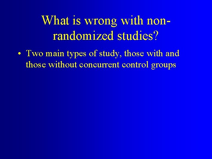 What is wrong with nonrandomized studies? • Two main types of study, those with