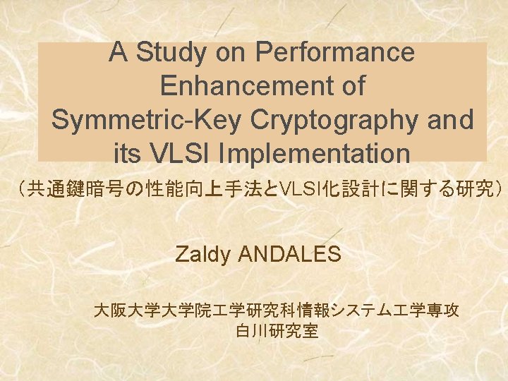 A Study on Performance Enhancement of Symmetric-Key Cryptography and its VLSI Implementation （共通鍵暗号の性能向上手法とVLSI化設計に関する研究） Zaldy
