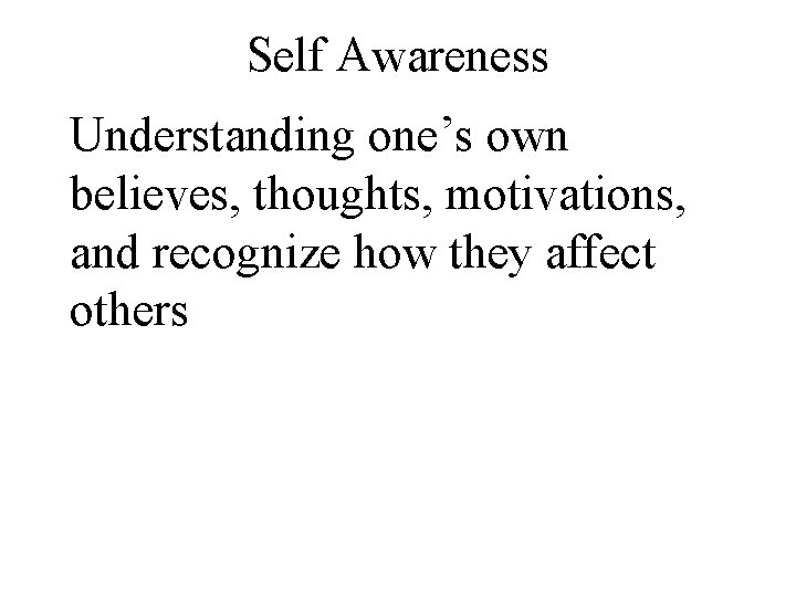 Self Awareness Understanding one’s own believes, thoughts, motivations, and recognize how they affect others