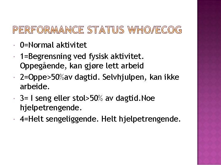  0=Normal aktivitet 1=Begrensning ved fysisk aktivitet. Oppegående, kan gjøre lett arbeid 2=Oppe>50%av dagtid.