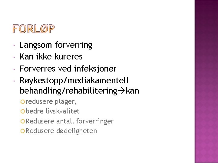  Langsom forverring Kan ikke kureres Forverres ved infeksjoner Røykestopp/mediakamentell behandling/rehabilitering kan redusere plager,