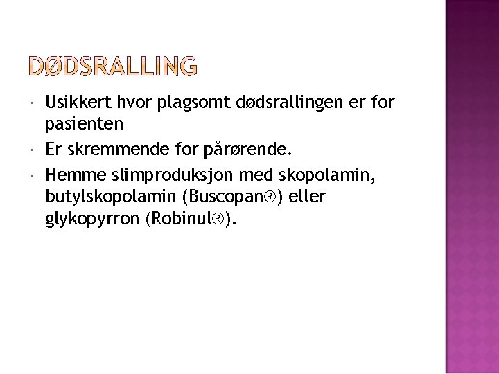  Usikkert hvor plagsomt dødsrallingen er for pasienten Er skremmende for pårørende. Hemme slimproduksjon